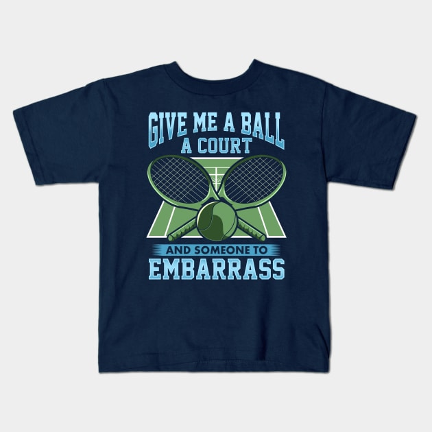 Tennis Give Me A Ball A Court And Someone To Embarrass Kids T-Shirt by E